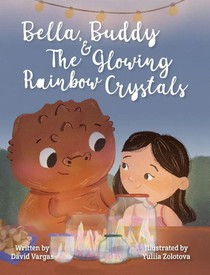 Vargas, D: Bella, Buddy & The Glowing Rainbow Crystals