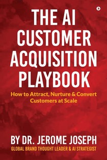 The AI Customer Acquisition Playbook: How to Attract, Nurture and Convert Customers at Scale