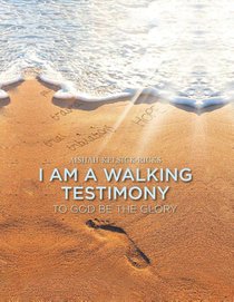 I Am A Walking Testimony