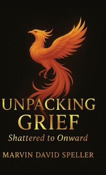 Speller, M: Unpacking Grief, Shattered to Onward