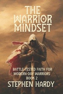 The Warrior Mindset: Battle-Tested Faith for Modern-Day Warriors