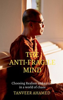 The Anti-Fragile Mind: Choosing Reaslism and Virtue in a world of Choas