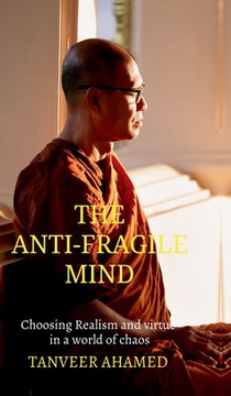 The Anti-Fragile Mind: Choosing Reaslism and Virtue in a world of Choas