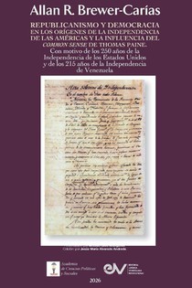 REPUBLICANISMO Y DEMOCRACIA EN LOS ORIGENES DE LA INDEPENDENCIA DE LAS AMERICAS. La influencia del Common Sense de Thomas Paine. Con ocasión del 250 aniversario de la Independencia de los Estados Unidos de América (1776-2026) y de los 215 años de la Indep