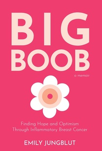 Big Boob: Finding Hope and Optimism Through Inflammatory Breast Cancer