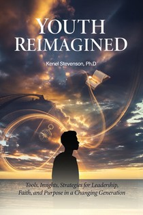 Youth Reimagined, Tools, Insights, Strategies for Leadership, Faith, and Purpose in a Changing Generation