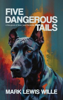 Five Dangerous Tails, A Storybook of Great Dane Ownership