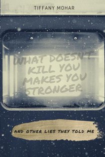 What Doesn't Kill You Makes You Stronger; and other lies they told me.