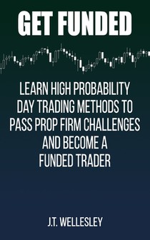 Get Funded: Learn High Probability Day Trading Methods to Pass Prop Firm Challenges and Become a Funded Trader