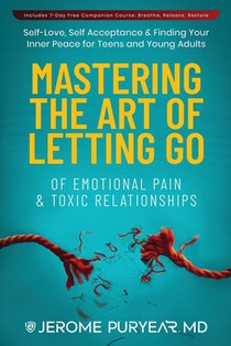 Mastering the Art of Letting Go of Emotional Pain and Toxic Relationships
