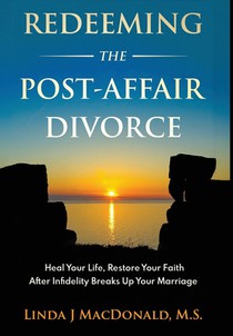 Redeeming the Post-Affair Divorce: Heal Your Life, Restore Your Faith After Infidelity Breaks Up Your Marriage