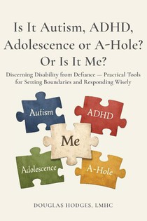 Is it Autism, ADHD, Adolescence, or A-hole...Or Is It Me?