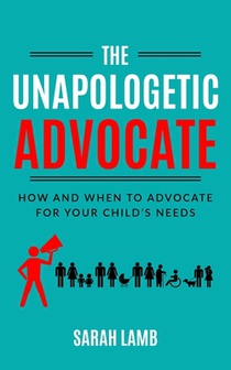 The Unapologetic Advocate: How and When to Advocate for Your Child's Needs