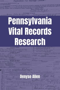 Pennsylvania Vital Records Research: A genealogy research guide for birth, adoption, marriage, divorce, and death records in Pennsylvania from the col