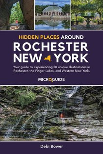 Hidden Places Around Rochester, New York: Your guide to experiencing 50 unique destinations in Rochester, the Finger Lakes, and Western New York.