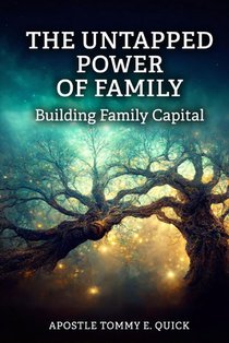 The Untapped Power of Family: Building Family Capital: The Biblical Strategy for Generational Strength, Influence, and Wealth