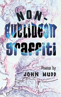 Non-Euclidean Graffiti: Poems by John Mudd