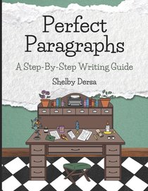 Perfect Paragraphs: A Step-By-Step Writing Guide