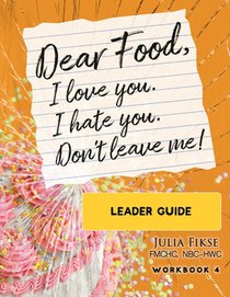 Dear Food, I Love You. I Hate You. Don't Leave Me! Leader Guide
