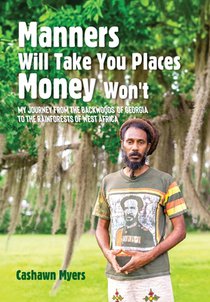 Manners Will Take You Places Money Won't: My Journey From the Backwoods of Georgia to the Rainforests of West Africa