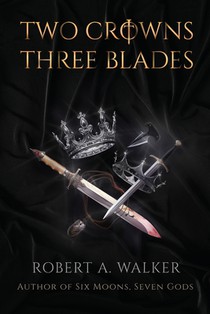 Two Crowns, Three Blades: An Arthurian Fantasy Medieval Adventure
