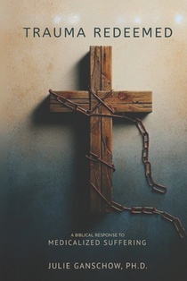 Trauma Redeemed: A Biblical Response to Medicalized Suffering