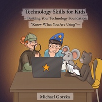 Technology Skills for Kids: Building Your Technology Foundation: 