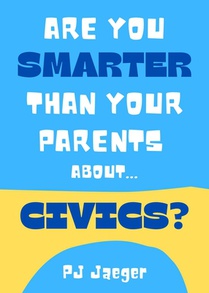 Are You Smarter Than Your Parents About...Civics?: 101 Questions about Our American Government
