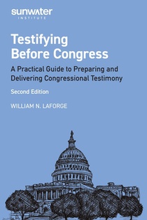 Testifying Before Congress, 2nd edition: A Practical Guide to Preparing and Delivering Congressional Testimony