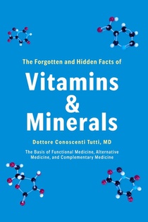 The Forgotten and Hidden Facts of Vitamins and Minerals: The Basis of Functional Medicine, Alternative Mediciine, and Complementary Medicine