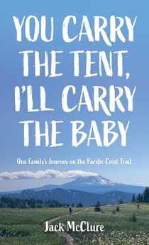 You Carry the Tent, I'll Carry the Baby: One Family's Journey on the Pacific Crest Trail voorzijde