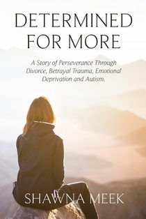 Determined for More: A Story of Perseverance Through Divorce, Betrayal Trauma, Emotional Deprivation and Autism voorzijde