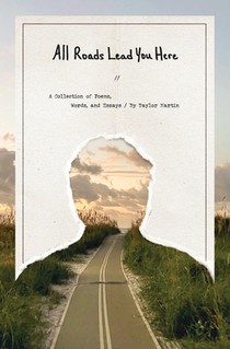 All Roads Lead You Here: A Collection of Poems, Words, and Essays