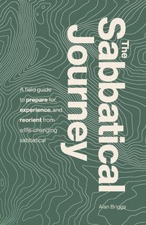 The Sabbatical Journey: A field guide to prepare for, experience and reorient from a life-changing sabbatical