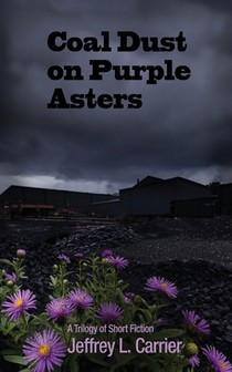 Coal Dust on Purple Asters: A Trilogy of Short Fiction