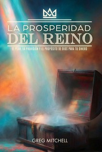 La Prosperidad del Reino: El Plan, La Provisión y El Propósito de Dios para tu Dinero