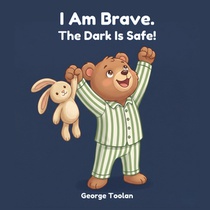 I Am Brave. The Dark Is Safe!: An affirmation book for kids afraid of the dark (Ages 2-5)