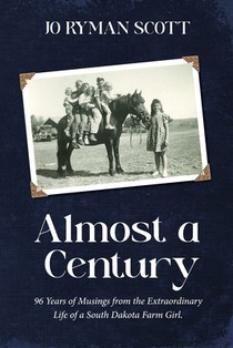 Almost a Century: 96 Years of Musings from the Extraordinary Life of a South Dakota Farm Girl