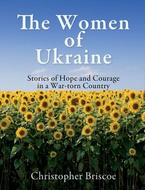 The Women of Ukraine: Stories of Hope and Courage in a War-torn Country