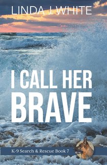 I Call Her Brave: K-9 Search and Rescue Book 7