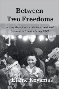 Between Two Freedoms: A story about love and the incarceration of Japanese in America during WW2