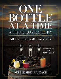 One Bottle at a Time: A True Love Story; 50 Tequila Craft Cocktails