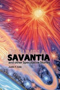 Savantia and Other Speculative Stories - A: A Collection of Speculative Fiction Stories