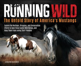 Running Wild: The Untold Story of America's Mustangs Explore the Heritage, Struggles, and Conservation Efforts to Save these Iconic Wild Horses from l