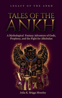 Tales of the Ankh: A Mythological Fantasy Adventure of Gods, Prophecy, and the Fight for Alkebulan