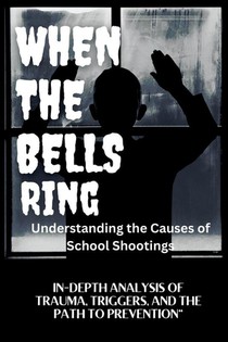 WHEN THE BELLS RING Understanding the Causes of School Shootings