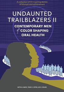 Undaunted Trailblazers II: Contemporary Men of Color Shaping Oral Health