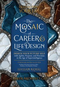 Redesigning Your Life: The AI Mosaic of Career & Life Design: Career Architect GPT: Design Your Future Self with Agility, Purpose, and Precision in th