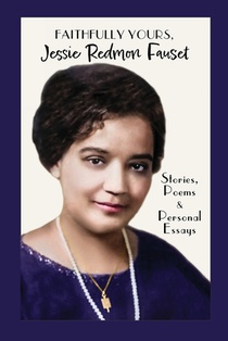 Faithfully Yours, Jessie Redmon Fauset: Stories, Poems & Personal Essays