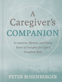 A Caregiver's Companion: Scriptures, Hymns, and Forty Years of Insights for Life's Toughest Role